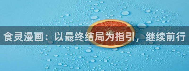 picacg哔咔哔咔漫画：食灵漫画：以最终结局为指引，继续前行
